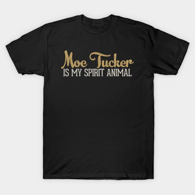 Moe Tucker Is My Spirit Animal T-Shirt by DankFutura